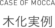 CASE OF MOCCA　木化実例